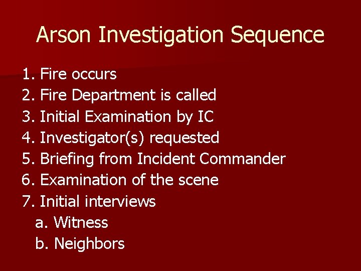 Arson Investigation Sequence 1. Fire occurs 2. Fire Department is called 3. Initial Examination
