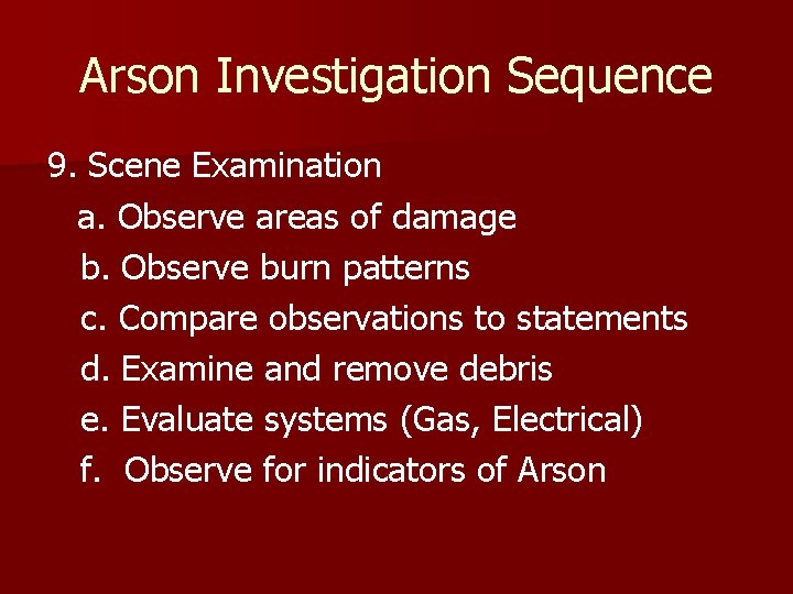 Arson Investigation Sequence 9. Scene Examination a. Observe areas of damage b. Observe burn