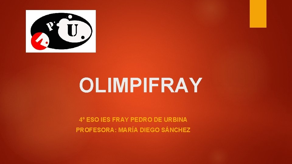 OLIMPIFRAY 4º ESO IES FRAY PEDRO DE URBINA PROFESORA: MARÍA DIEGO SÁNCHEZ 
