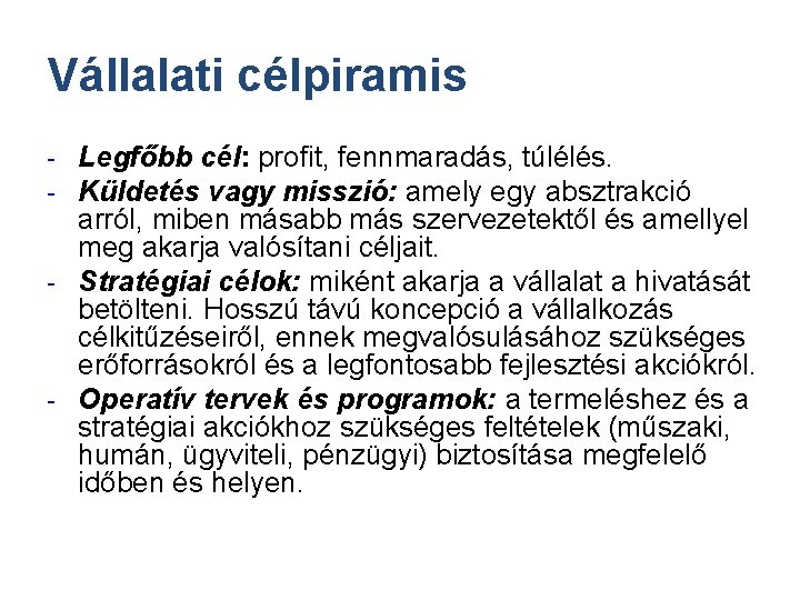 Vállalati célpiramis Legfőbb cél: profit, fennmaradás, túlélés. Küldetés vagy misszió: amely egy absztrakció arról,