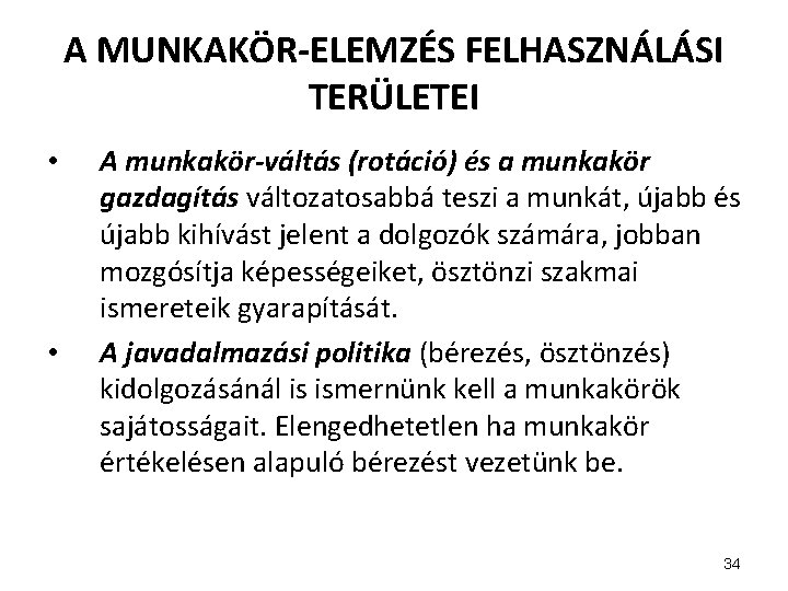 A MUNKAKÖR-ELEMZÉS FELHASZNÁLÁSI TERÜLETEI • • A munkakör-váltás (rotáció) és a munkakör gazdagítás változatosabbá