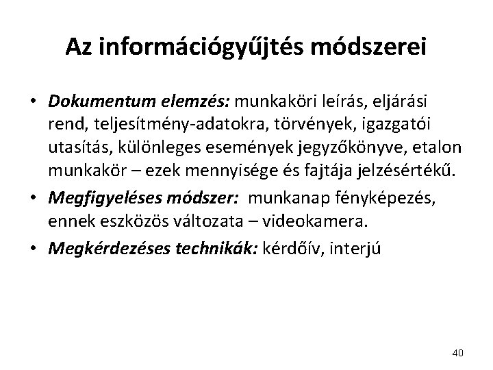 Az információgyűjtés módszerei • Dokumentum elemzés: munkaköri leírás, eljárási rend, teljesítmény-adatokra, törvények, igazgatói utasítás,