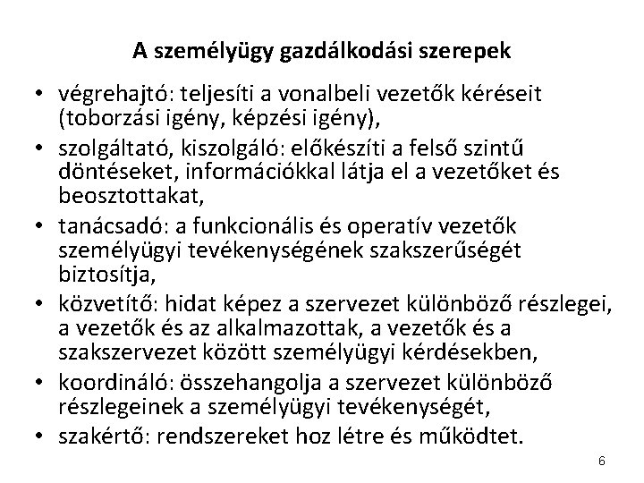 A személyügy gazdálkodási szerepek • végrehajtó: teljesíti a vonalbeli vezetők kéréseit (toborzási igény, képzési