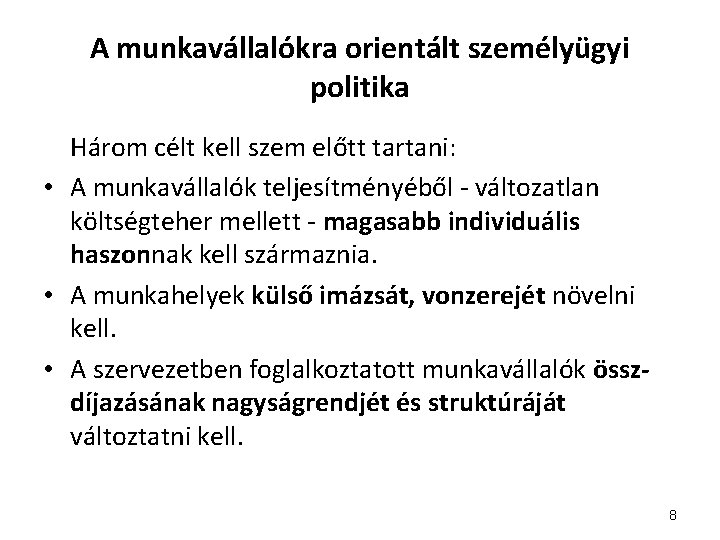 A munkavállalókra orientált személyügyi politika Három célt kell szem előtt tartani: • A munkavállalók