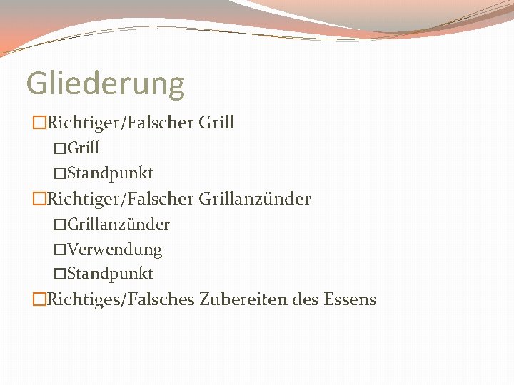 Gliederung �Richtiger/Falscher Grill �Standpunkt �Richtiger/Falscher Grillanzünder �Verwendung �Standpunkt �Richtiges/Falsches Zubereiten des Essens 