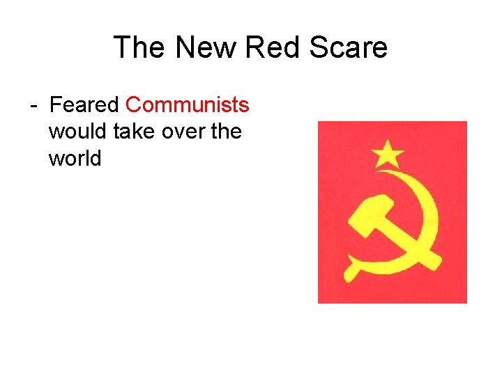 The New Red Scare - Feared Communists would take over the world The New Red Scare - Feared Communists would take over the world