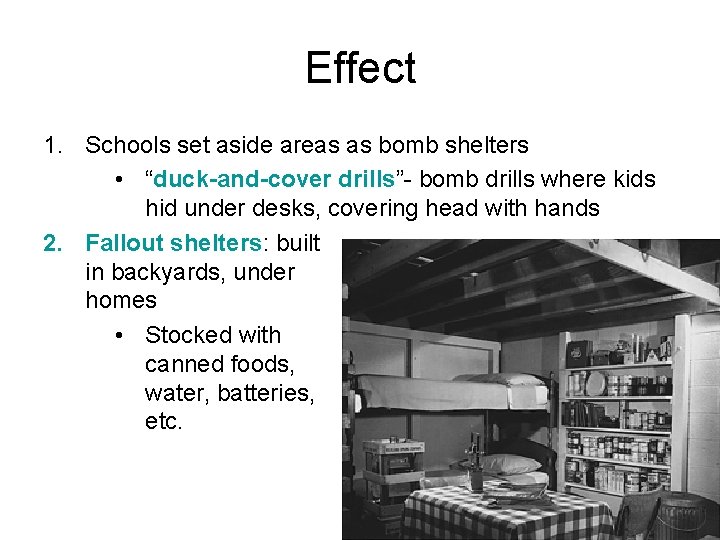 Effect 1. Schools set aside areas as bomb shelters • “duck-and-cover drills”- bomb drills Effect 1. Schools set aside areas as bomb shelters • “duck-and-cover drills”- bomb drills