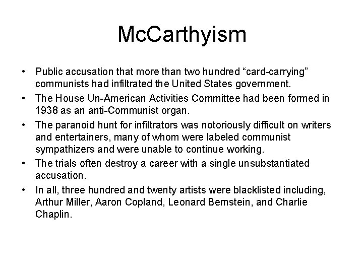 Mc. Carthyism • Public accusation that more than two hundred “card-carrying” communists had infiltrated Mc. Carthyism • Public accusation that more than two hundred “card-carrying” communists had infiltrated