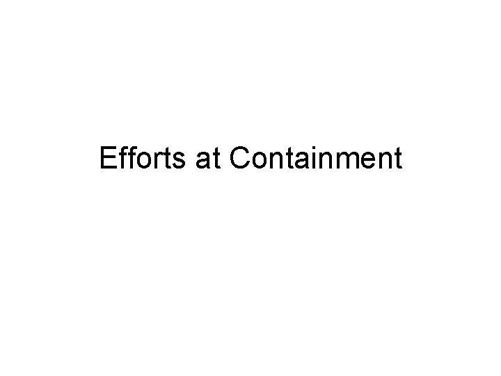 Efforts at Containment Efforts at Containment