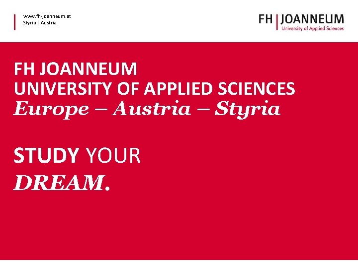 www. fh-joanneum. at Styria | Austria FH JOANNEUM UNIVERSITY OF APPLIED SCIENCES Europe –