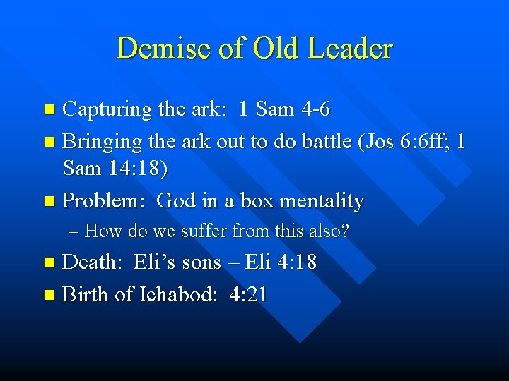 Demise of Old Leader Capturing the ark: 1 Sam 4 -6 n Bringing the Demise of Old Leader Capturing the ark: 1 Sam 4 -6 n Bringing the