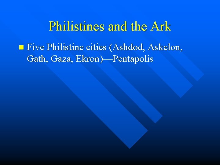 Philistines and the Ark n Five Philistine cities (Ashdod, Askelon, Gath, Gaza, Ekron)—Pentapolis 