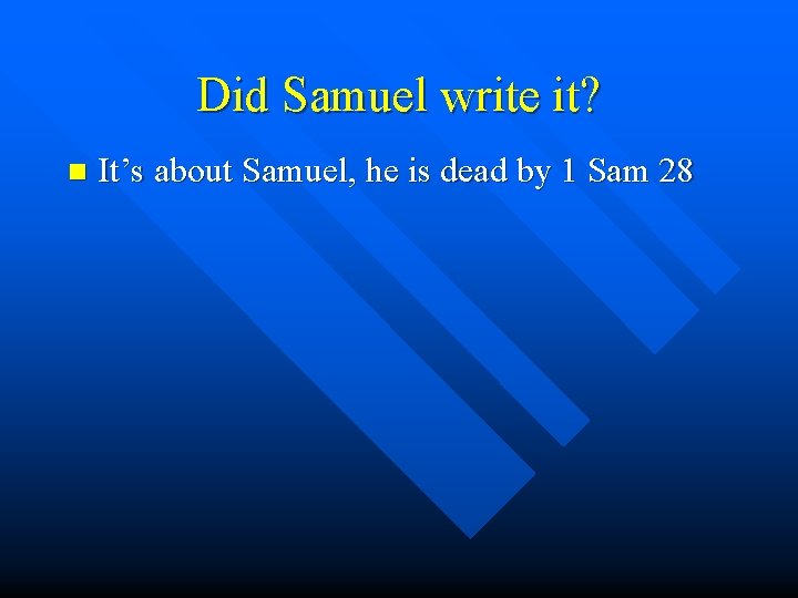 Did Samuel write it? n It’s about Samuel, he is dead by 1 Sam Did Samuel write it? n It’s about Samuel, he is dead by 1 Sam