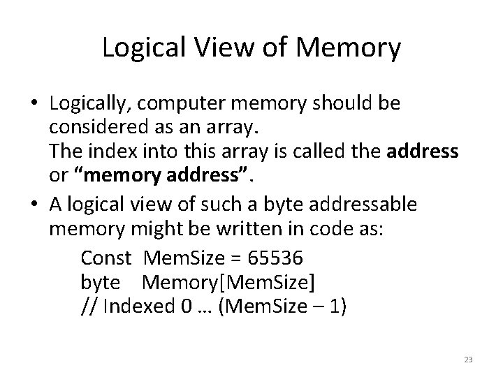 Logical View of Memory • Logically, computer memory should be considered as an array.