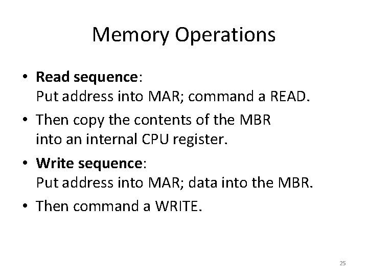 Memory Operations • Read sequence: Put address into MAR; command a READ. • Then