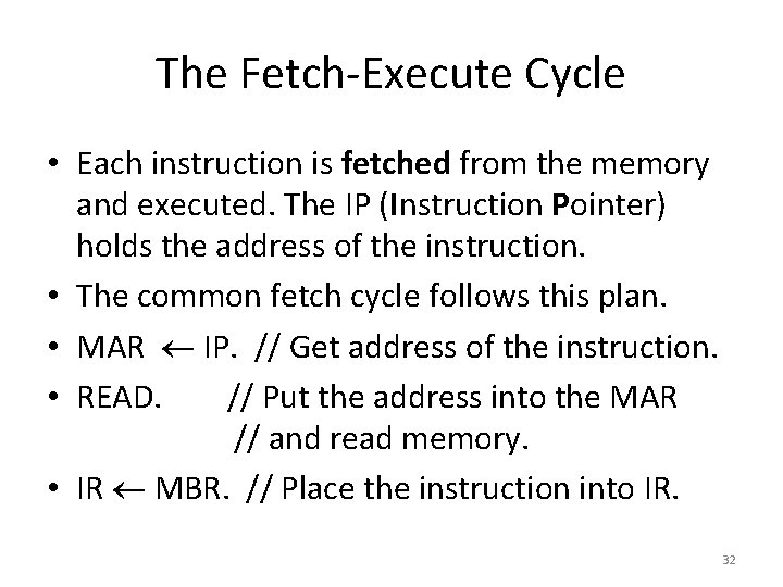 The Fetch-Execute Cycle • Each instruction is fetched from the memory and executed. The