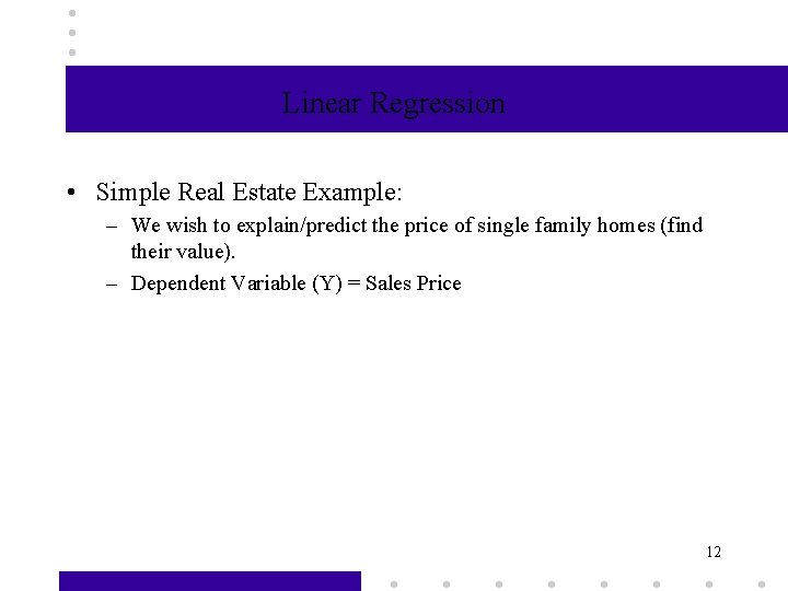 Linear Regression • Simple Real Estate Example: – We wish to explain/predict the price