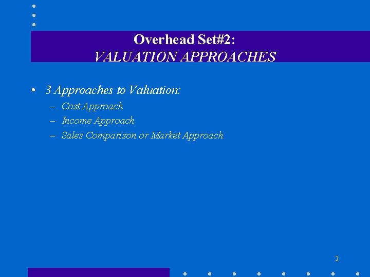 Overhead Set#2: VALUATION APPROACHES • 3 Approaches to Valuation: – Cost Approach – Income