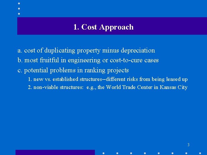 1. Cost Approach a. cost of duplicating property minus depreciation b. most fruitful in