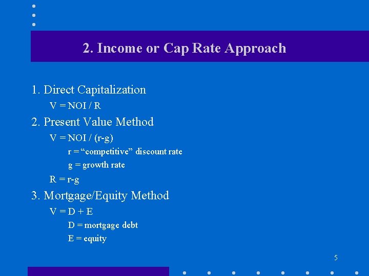 2. Income or Cap Rate Approach 1. Direct Capitalization V = NOI / R