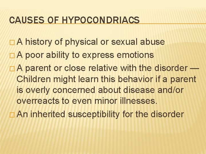 CAUSES OF HYPOCONDRIACS � A history of physical or sexual abuse � A poor