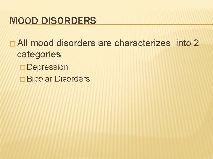 MOOD DISORDERS � All mood disorders are characterizes into 2 categories � Depression �