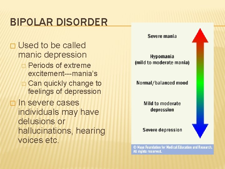 BIPOLAR DISORDER � Used to be called manic depression Periods of extreme excitement---mania’s �