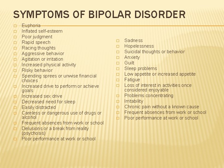 SYMPTOMS OF BIPOLAR DISORDER � � � � � Euphoria Inflated self-esteem Poor judgment