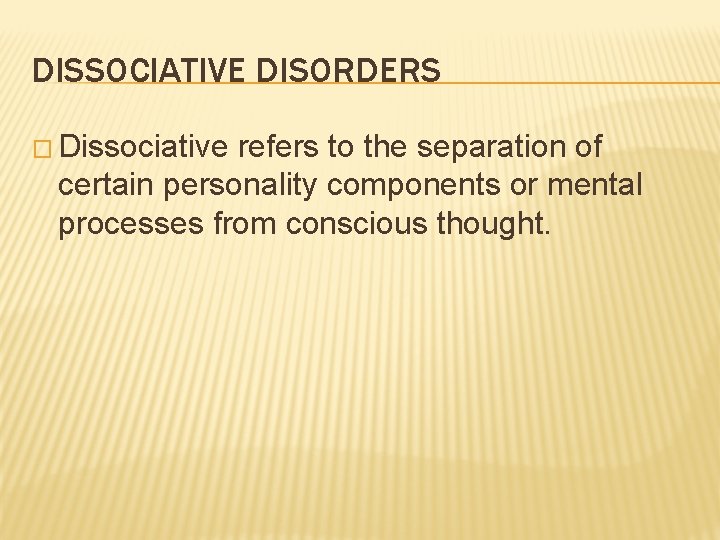 DISSOCIATIVE DISORDERS � Dissociative refers to the separation of certain personality components or mental