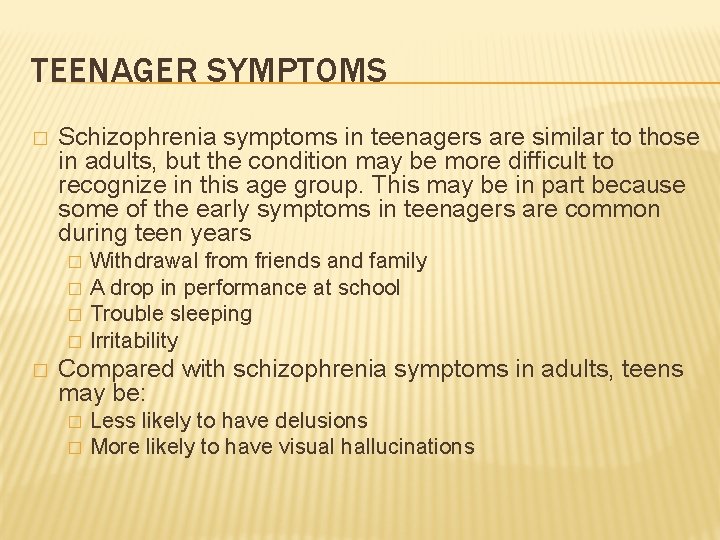 TEENAGER SYMPTOMS � Schizophrenia symptoms in teenagers are similar to those in adults, but