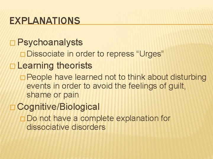 EXPLANATIONS � Psychoanalysts � Dissociate in order to repress “Urges” � Learning theorists �