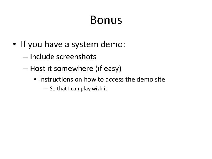 Bonus • If you have a system demo: – Include screenshots – Host it Bonus • If you have a system demo: – Include screenshots – Host it