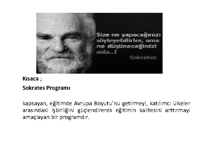 Kısaca ; Sokrates Programı kapsayan, eğitimde Avrupa Boyutu'nu getirmeyi, katılımcı ülkeler arasındaki işbirliğini güçlendirerek Kısaca ; Sokrates Programı kapsayan, eğitimde Avrupa Boyutu'nu getirmeyi, katılımcı ülkeler arasındaki işbirliğini güçlendirerek