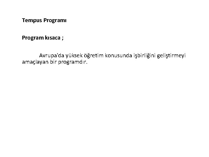 Tempus Programı Program kısaca ; Avrupa'da yüksek öğretim konusunda işbirliğini geliştirmeyi amaçlayan bir programdır.