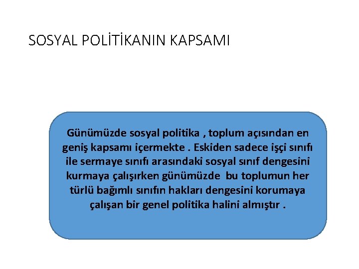 SOSYAL POLİTİKANIN KAPSAMI Günümüzde sosyal politika , toplum açısından en geniş kapsamı içermekte. Eskiden