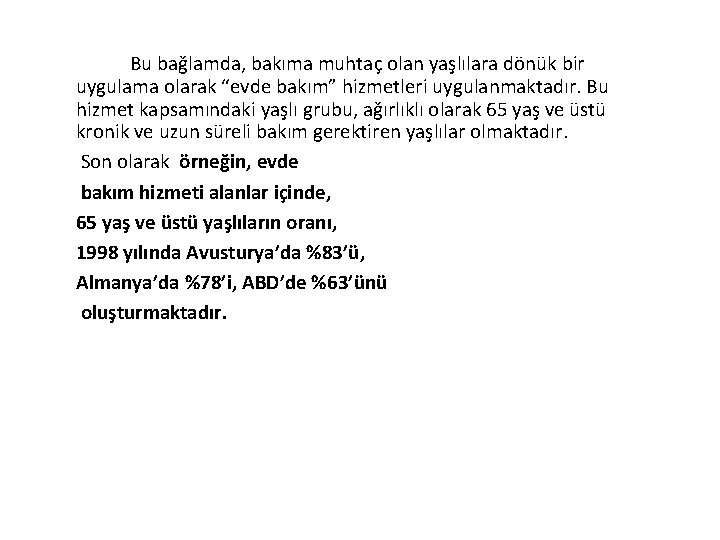 Bu bağlamda, bakıma muhtaç olan yaşlılara dönük bir uygulama olarak “evde bakım” hizmetleri uygulanmaktadır.