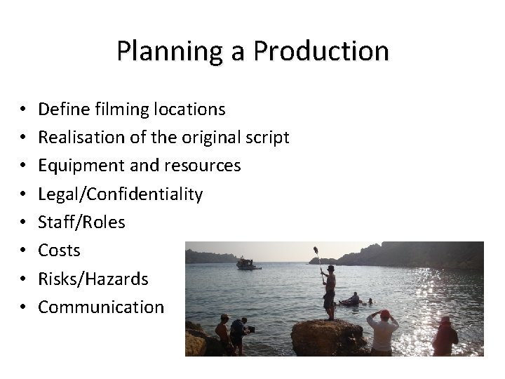 Planning a Production • • Define filming locations Realisation of the original script Equipment