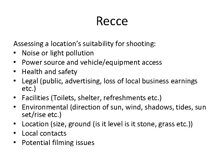Recce Assessing a location’s suitability for shooting: • Noise or light pollution • Power