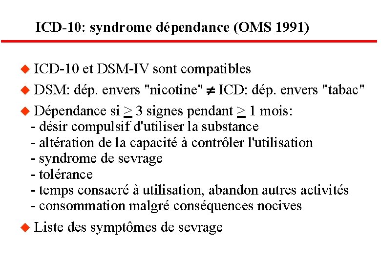 ICD-10: syndrome dépendance (OMS 1991) u ICD-10 et DSM-IV sont compatibles u DSM: dép.