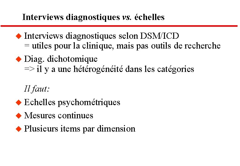 Interviews diagnostiques vs. échelles u Interviews diagnostiques selon DSM/ICD = utiles pour la clinique,