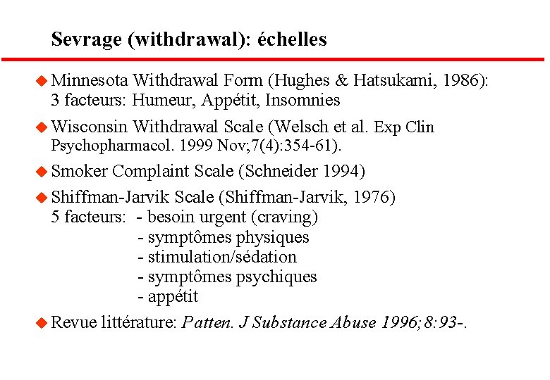 Sevrage (withdrawal): échelles u Minnesota Withdrawal Form (Hughes & Hatsukami, 1986): 3 facteurs: Humeur,