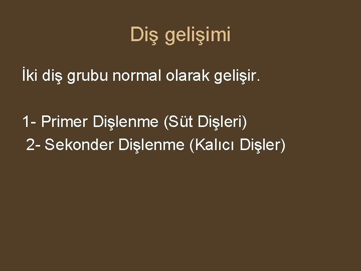 Diş gelişimi İki diş grubu normal olarak gelişir. 1 - Primer Dişlenme (Süt Dişleri)