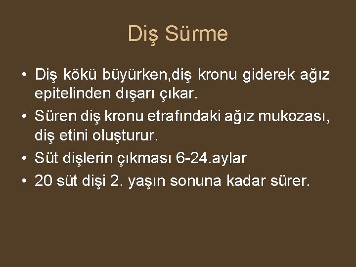 Diş Sürme • Diş kökü büyürken, diş kronu giderek ağız epitelinden dışarı çıkar. •