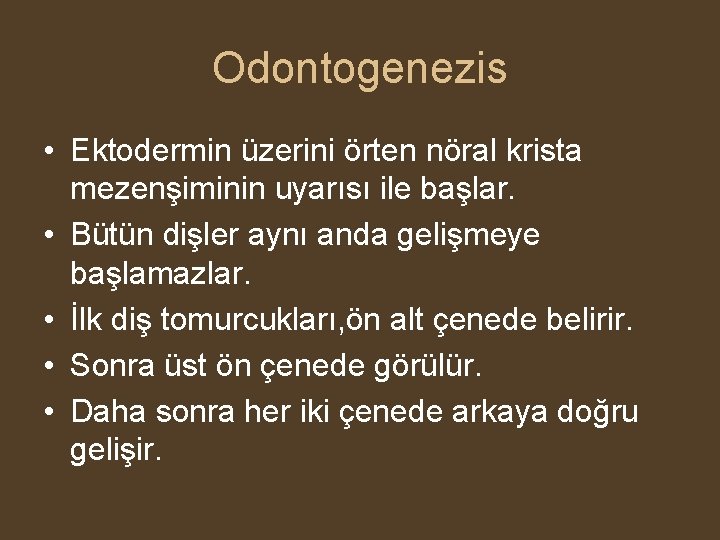 Odontogenezis • Ektodermin üzerini örten nöral krista mezenşiminin uyarısı ile başlar. • Bütün dişler