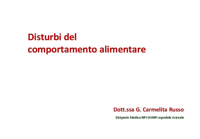 Disturbi del comportamento alimentare Dott. ssa G. Carmelita Russo Dirigente Medico NPI UONPI ospedale