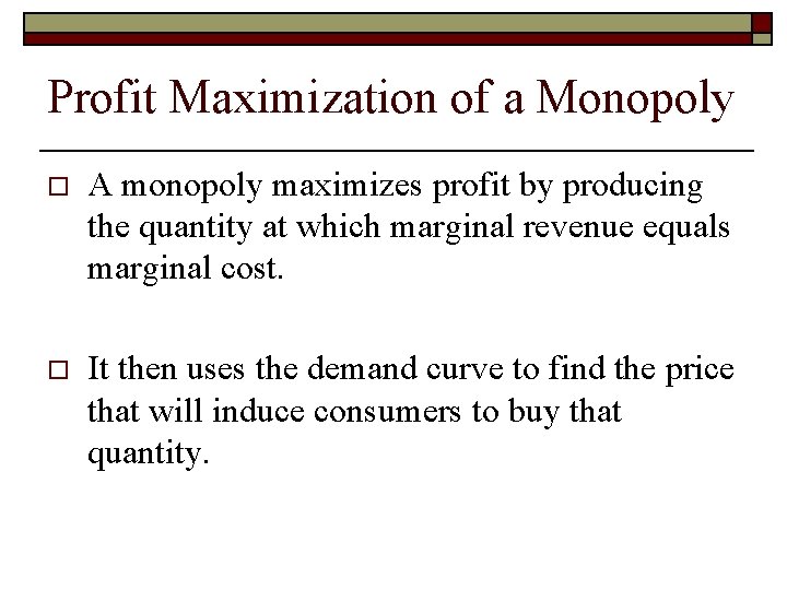 Profit Maximization of a Monopoly o A monopoly maximizes profit by producing the quantity