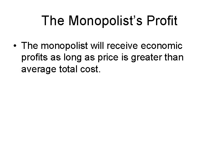The Monopolist’s Profit • The monopolist will receive economic profits as long as price