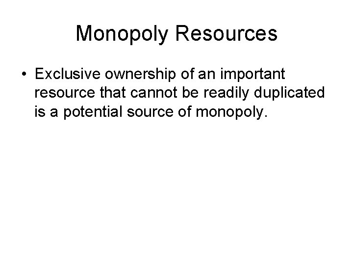 Monopoly Resources • Exclusive ownership of an important resource that cannot be readily duplicated