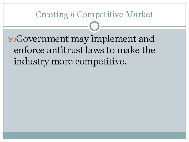 Creating a Competitive Market Government may implement and enforce antitrust laws to make the