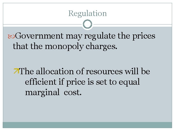 Regulation Government may regulate the prices that the monopoly charges. äThe allocation of resources